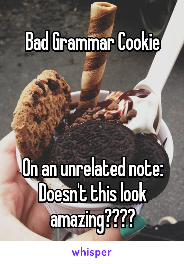 Bad Grammar Cookie




On an unrelated note:
Doesn't this look amazing????