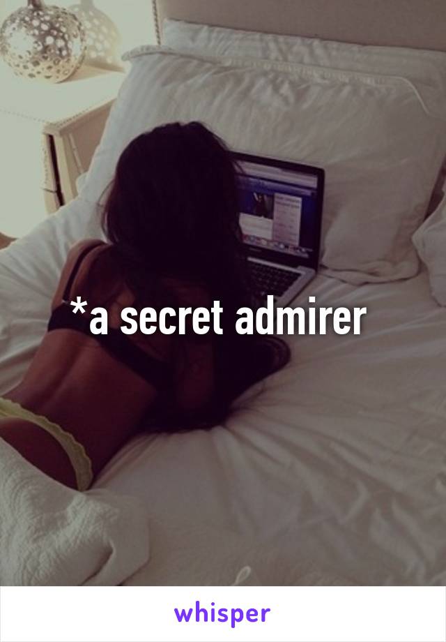 *a secret admirer 