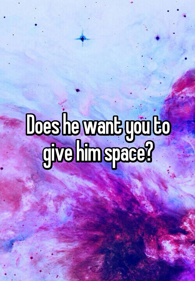 does-he-want-you-to-give-him-space