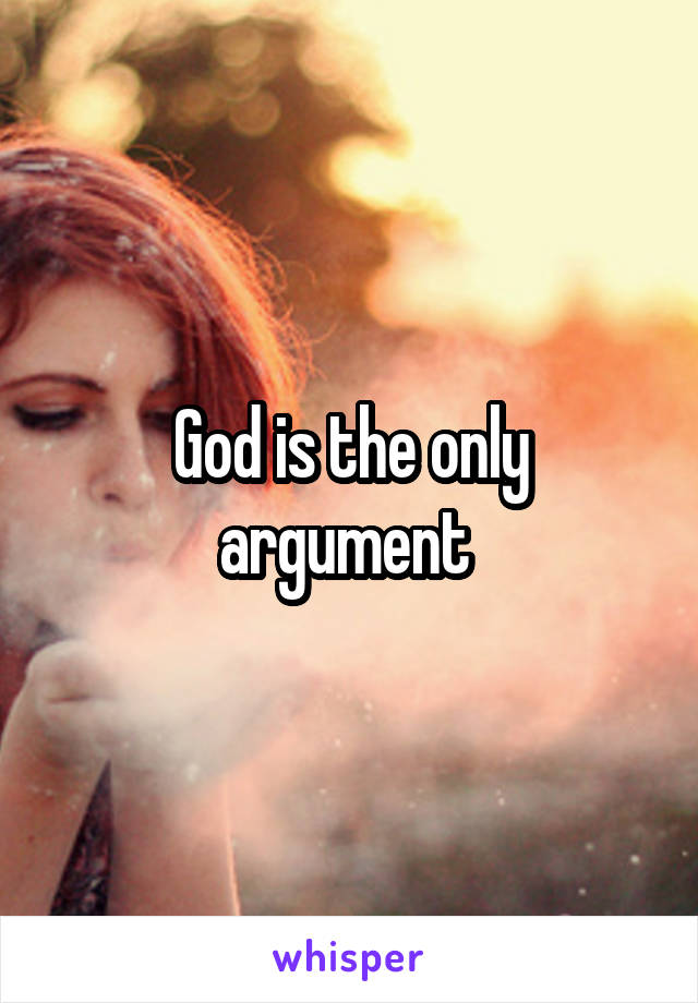 God is the only argument 