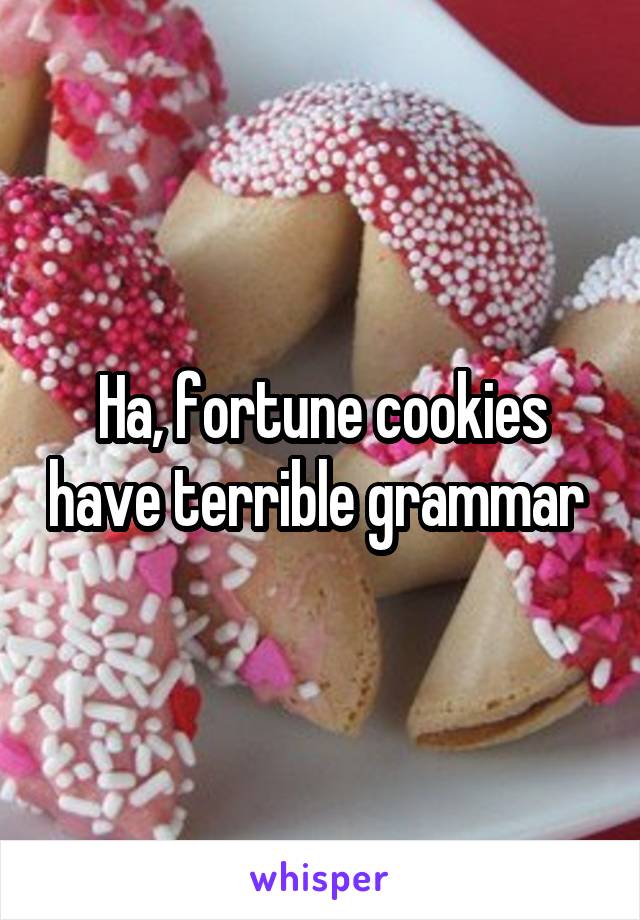 Ha, fortune cookies have terrible grammar 