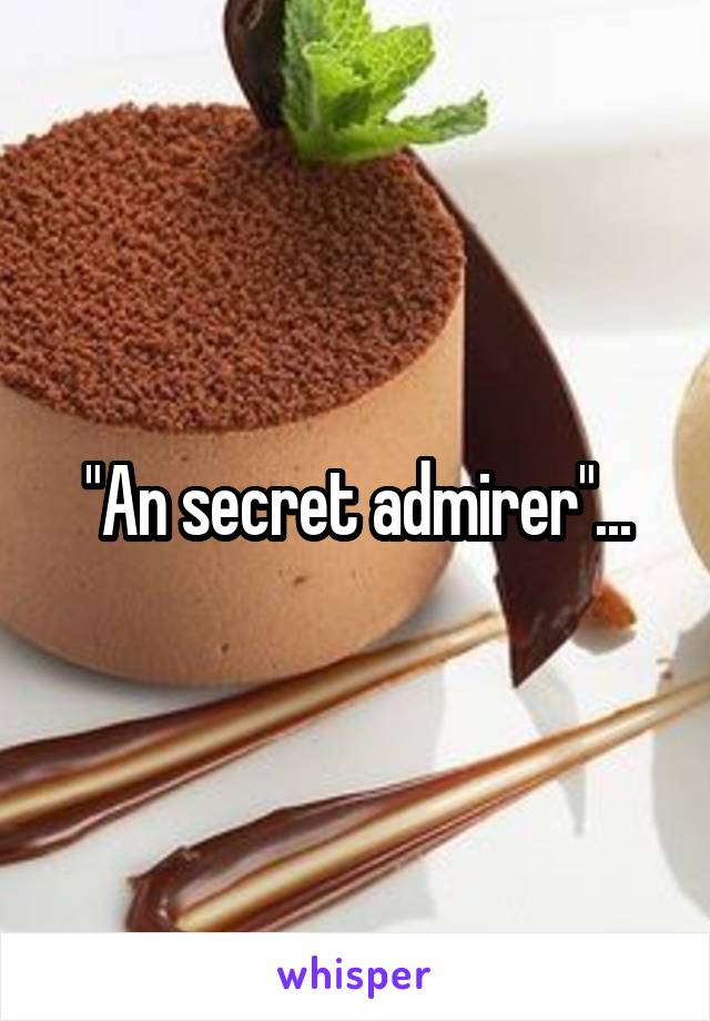 "An secret admirer"...