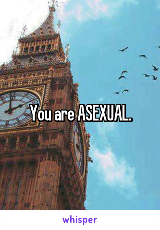 You are ASEXUAL.
