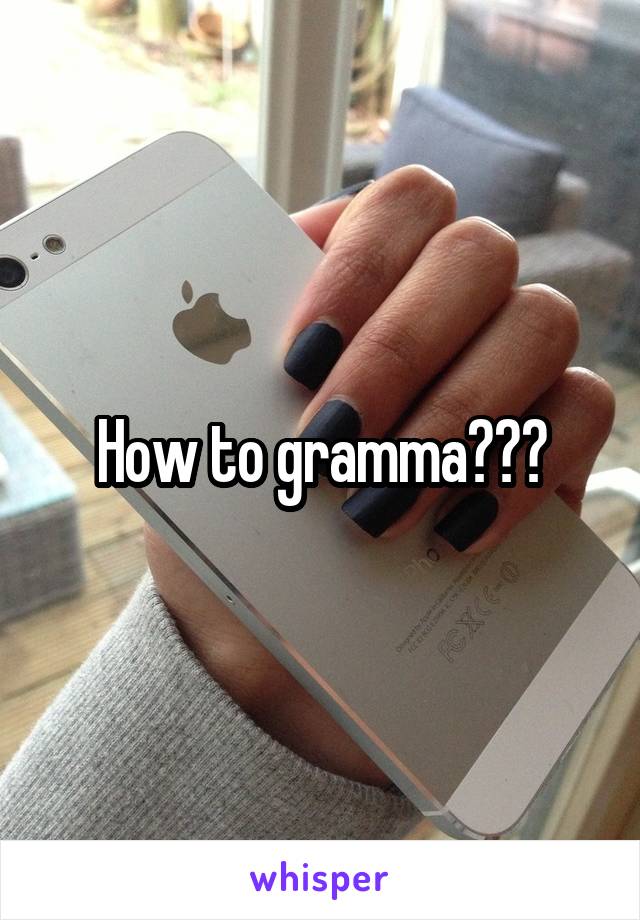 How to gramma???