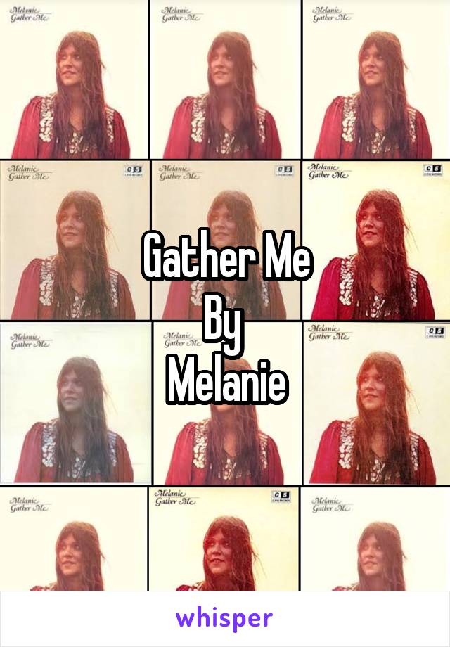 Gather Me
By 
Melanie