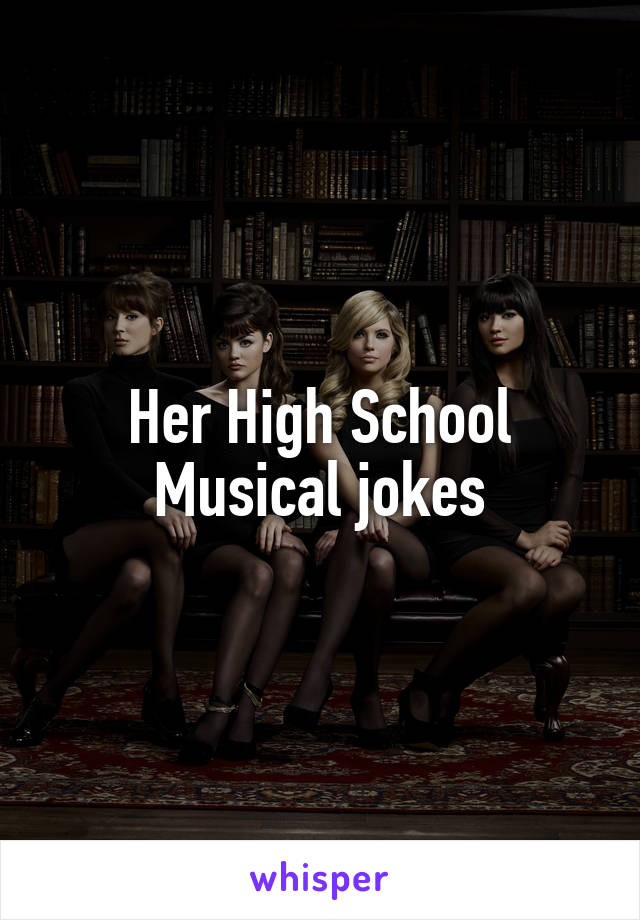 Her High School Musical jokes