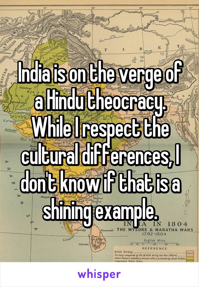 India is on the verge of a Hindu theocracy. While I respect the cultural differences, I don't know if that is a shining example.