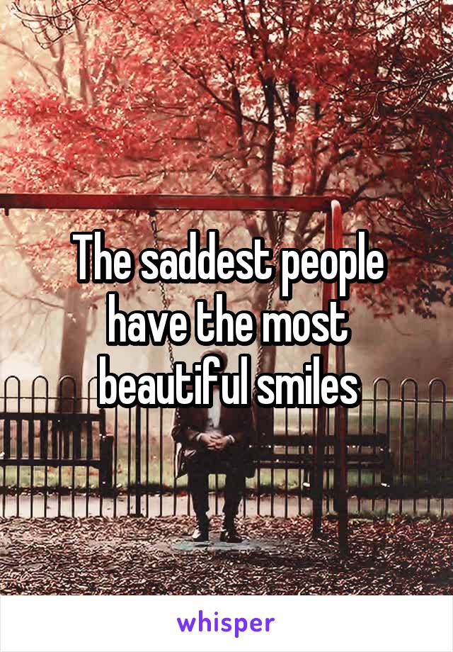 The saddest people have the most beautiful smiles