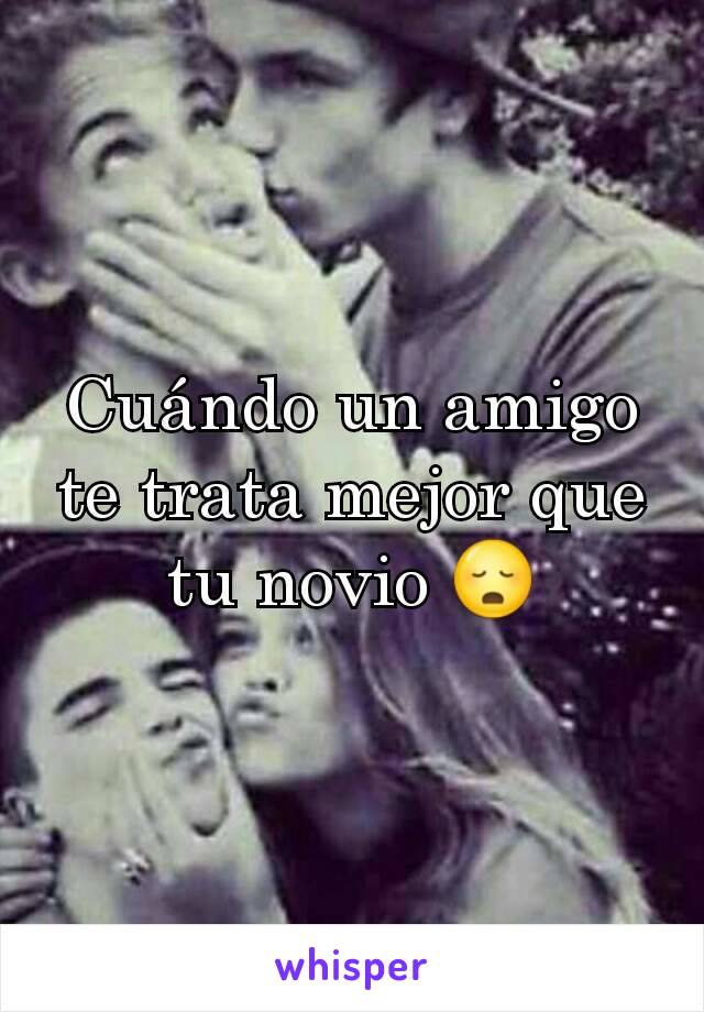 Cuándo un amigo te trata mejor que tu novio 😳