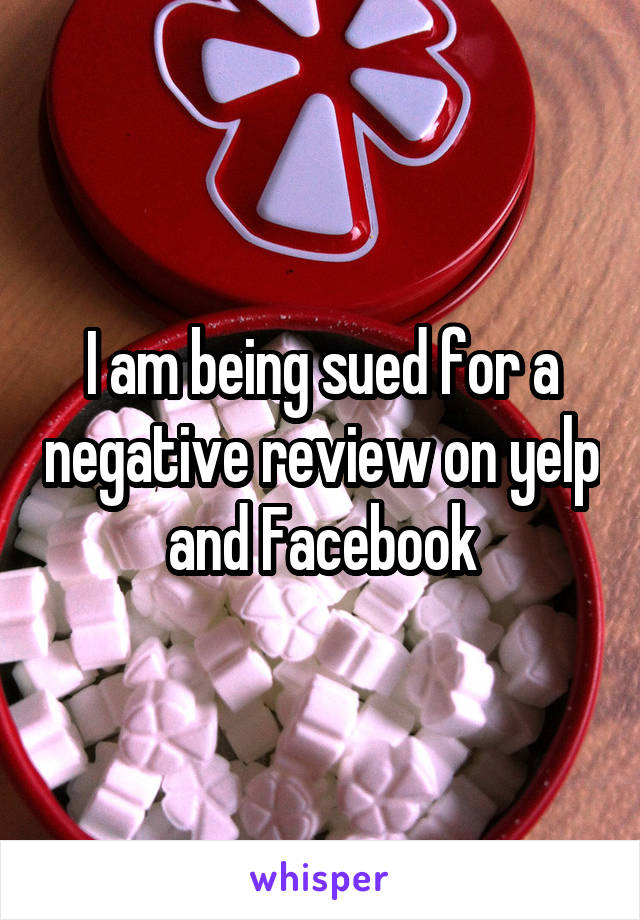 I am being sued for a negative review on yelp and Facebook