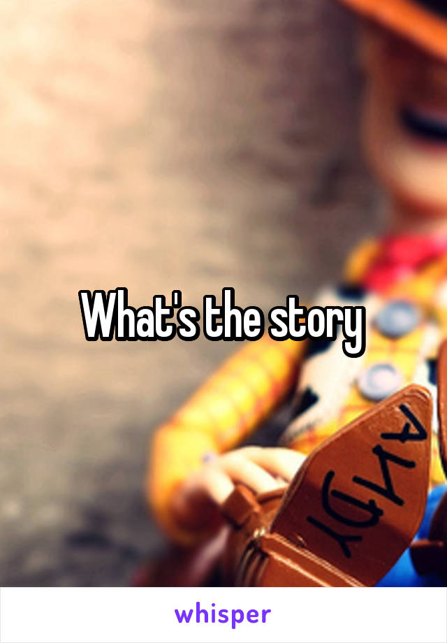 What's the story 