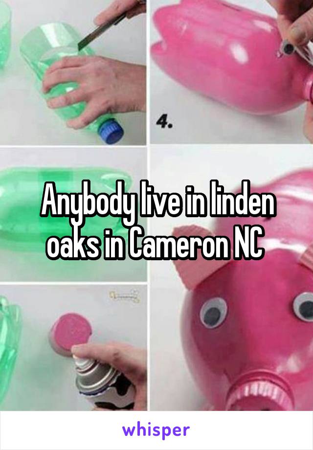 Anybody live in linden oaks in Cameron NC 