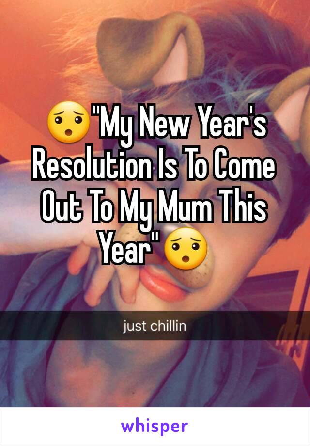 😯"My New Year's Resolution Is To Come Out To My Mum This Year"😯