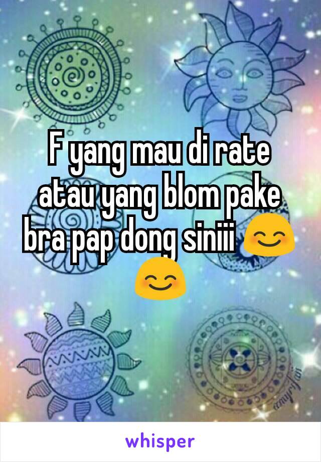 F yang mau di rate atau yang blom pake bra pap dong siniii 😊😊