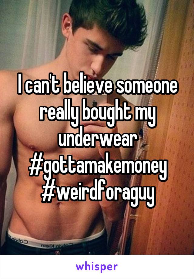 I can't believe someone really bought my underwear
#gottamakemoney
#weirdforaguy