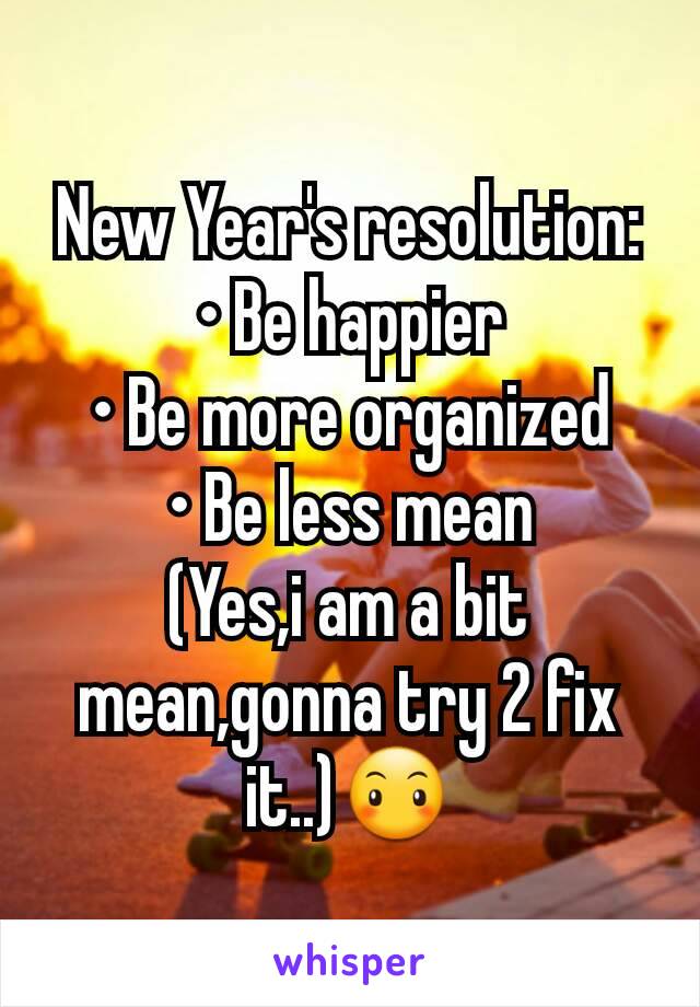 New Year's resolution:
• Be happier
• Be more organized
• Be less mean
(Yes,i am a bit mean,gonna try 2 fix it..)😶