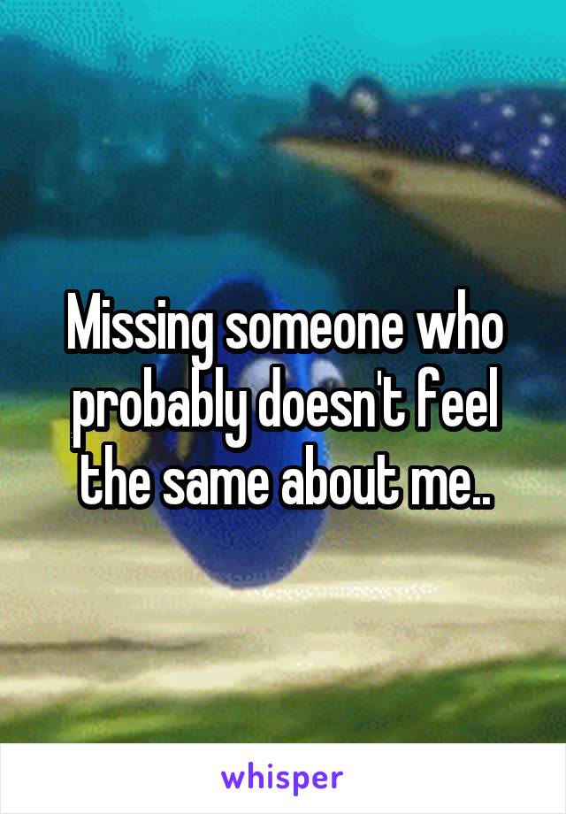 Missing someone who probably doesn't feel the same about me..