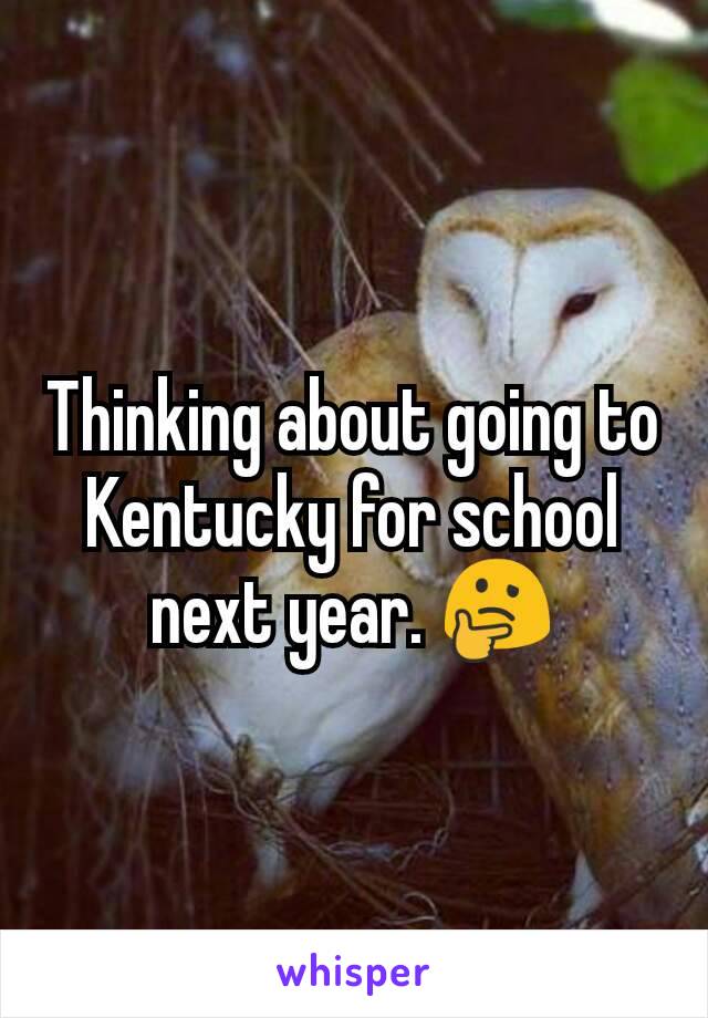 Thinking about going to Kentucky for school next year. 🤔