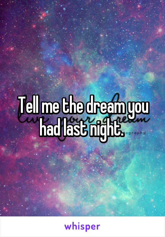 Tell me the dream you had last night. 