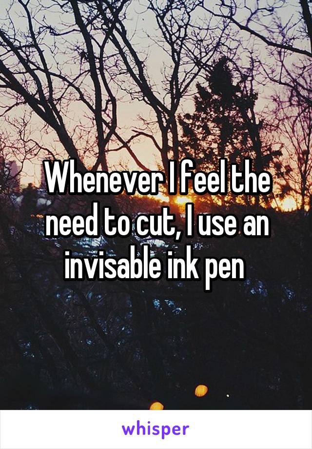 Whenever I feel the need to cut, I use an invisable ink pen 