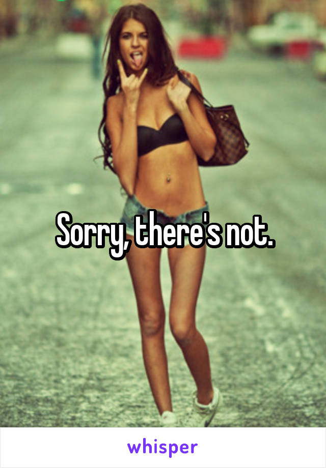 Sorry, there's not.