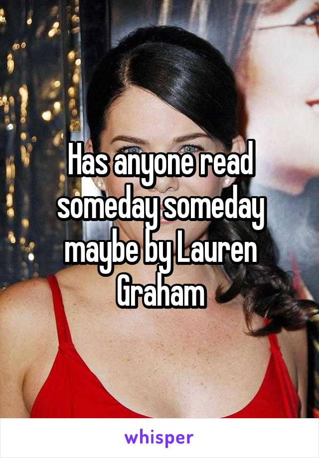 Has anyone read someday someday maybe by Lauren Graham