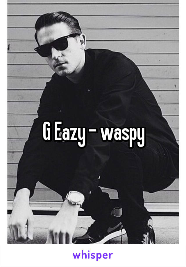 G Eazy - waspy