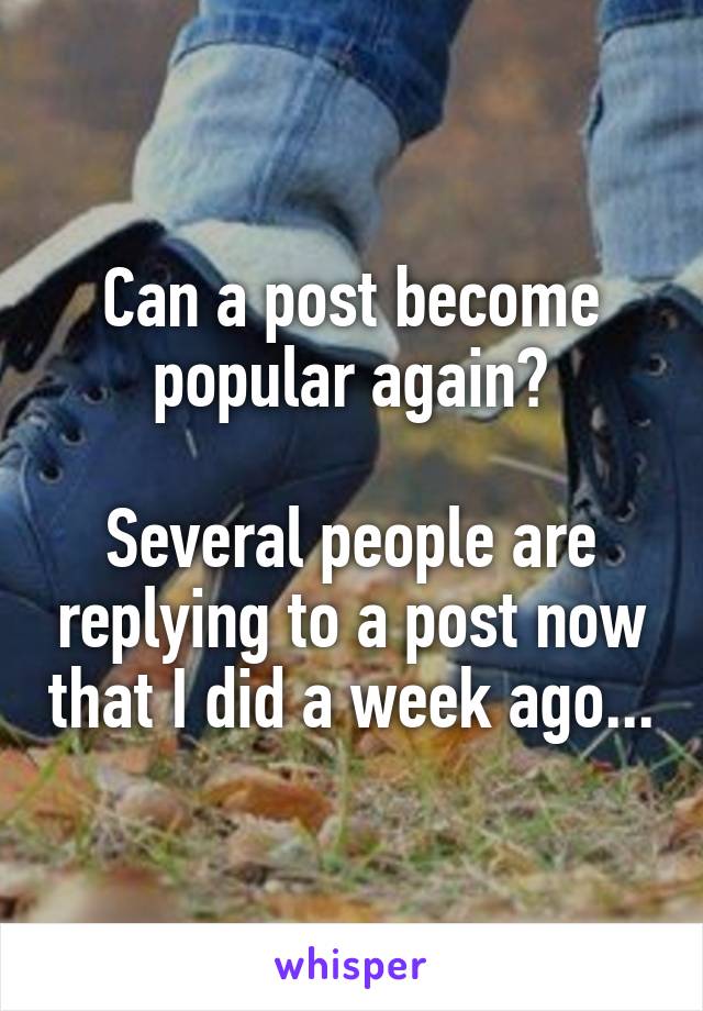 Can a post become popular again?

Several people are replying to a post now that I did a week ago...