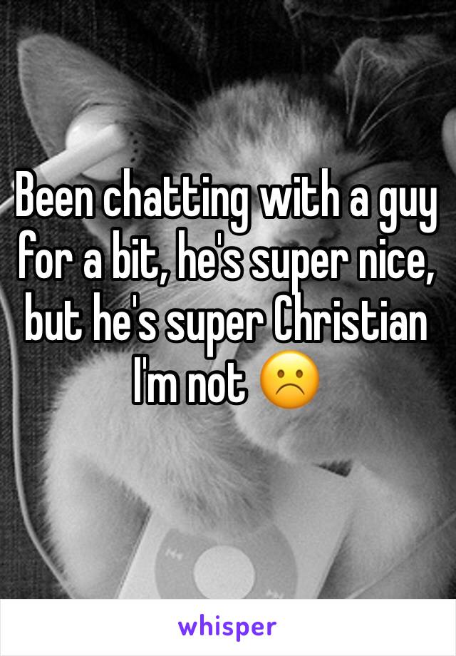 Been chatting with a guy for a bit, he's super nice, but he's super Christian
I'm not ☹️