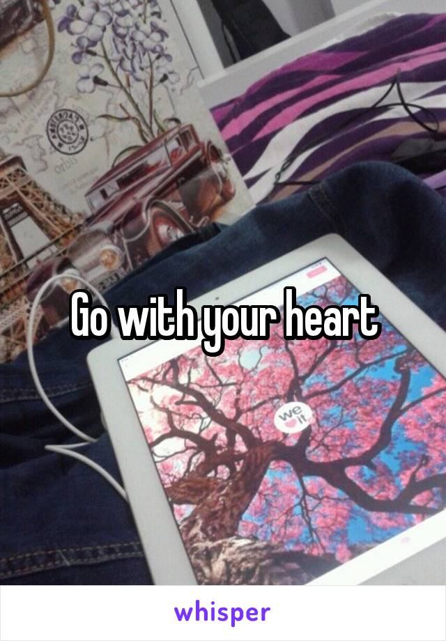 Go with your heart