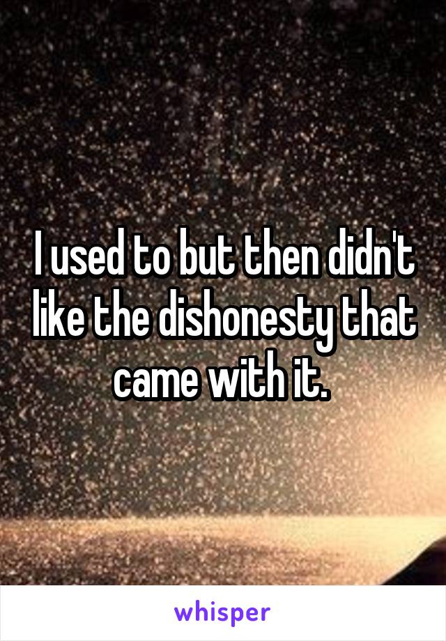 I used to but then didn't like the dishonesty that came with it. 