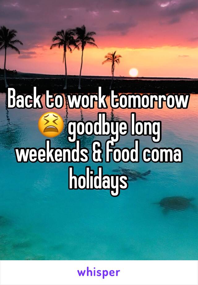 Back to work tomorrow 😫 goodbye long weekends & food coma holidays 