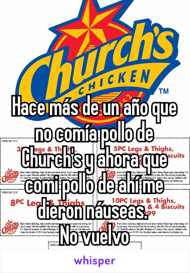 Hace más de un año que no comía pollo de Church's y ahora que comi pollo de ahí me dieron náuseas. 
No vuelvo