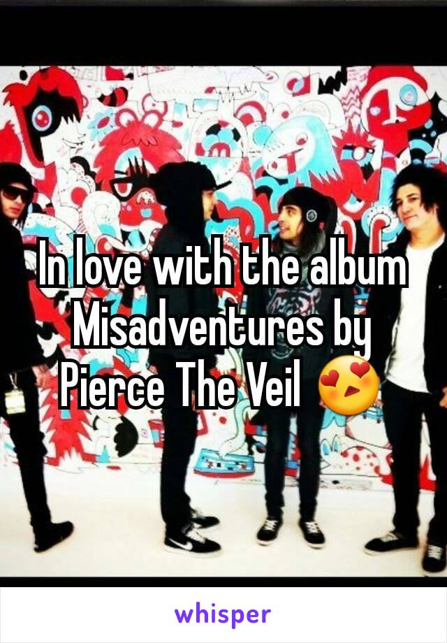 In love with the album Misadventures by Pierce The Veil 😍