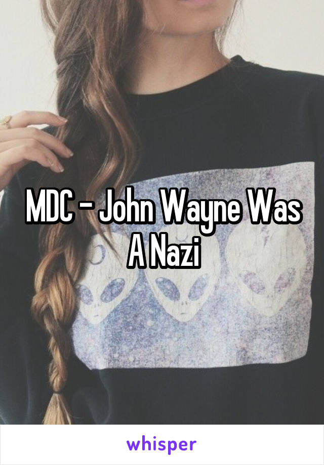 MDC - John Wayne Was A Nazi