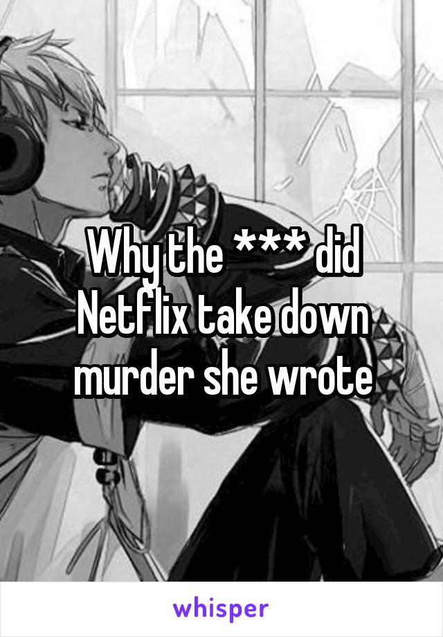 Why the *** did Netflix take down murder she wrote