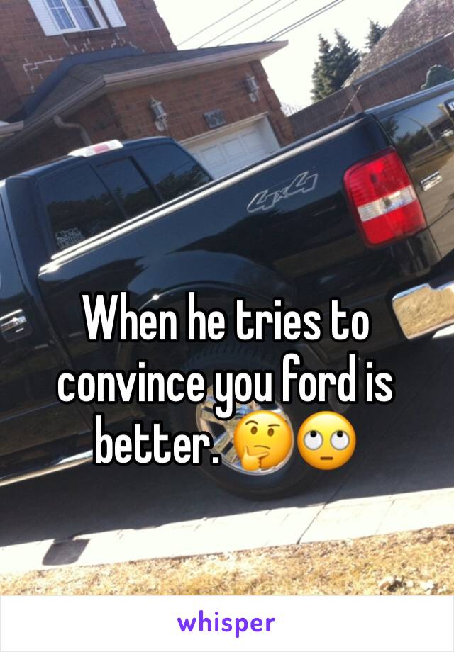 When he tries to convince you ford is better. 🤔🙄