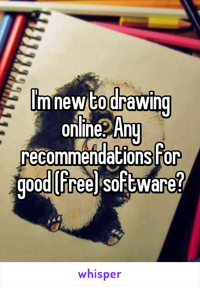 I'm new to drawing online.  Any recommendations for good (free) software?