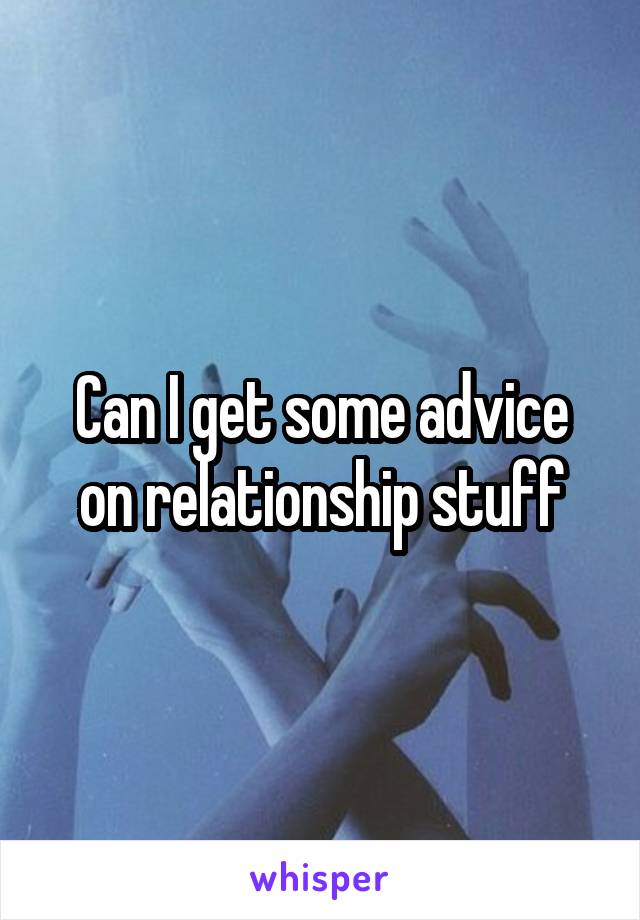 Can I get some advice on relationship stuff