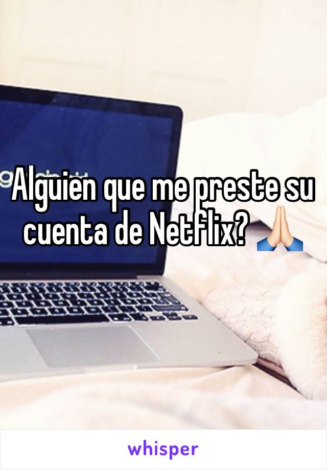 Alguien que me preste su cuenta de Netflix? 🙏🏻