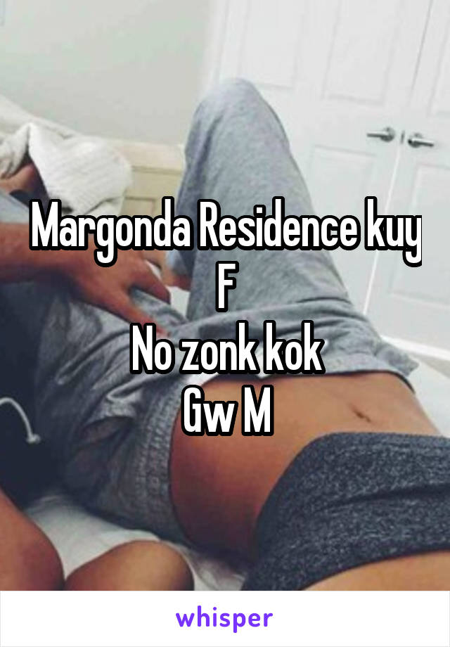 Margonda Residence kuy F
No zonk kok
Gw M