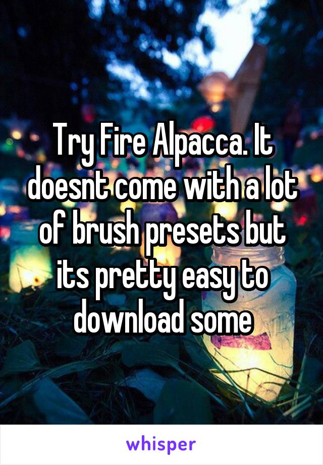 Try Fire Alpacca. It doesnt come with a lot of brush presets but its pretty easy to download some