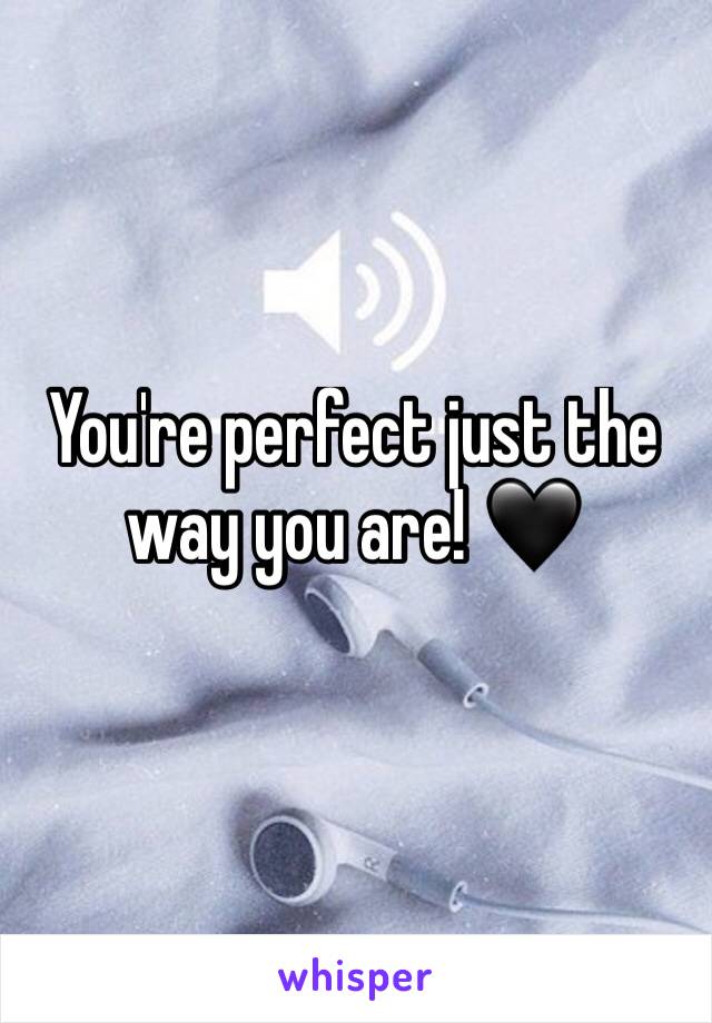 You're perfect just the way you are! 🖤