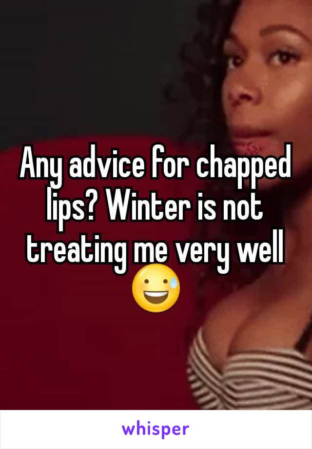 Any advice for chapped lips? Winter is not treating me very well 😅