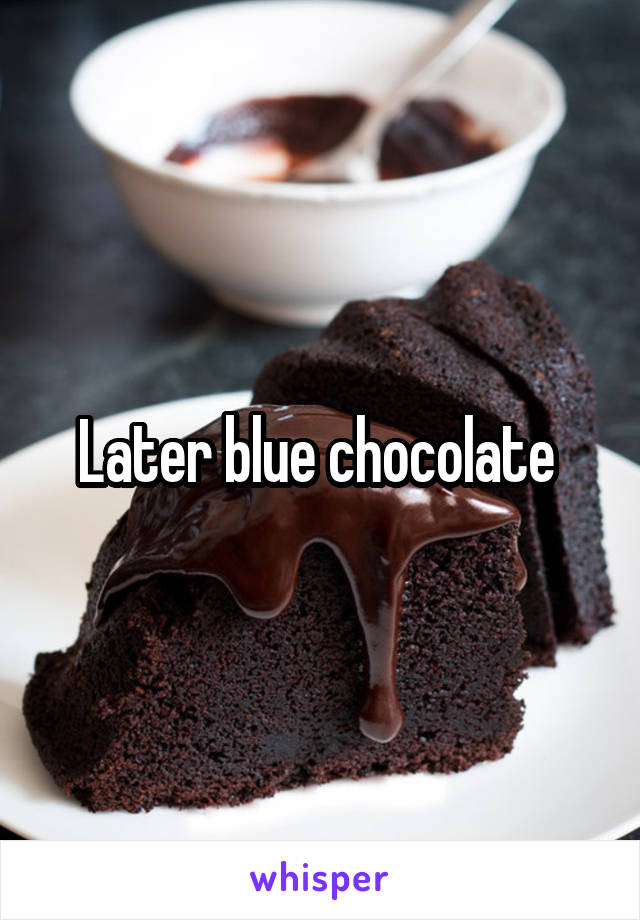 Later blue chocolate 