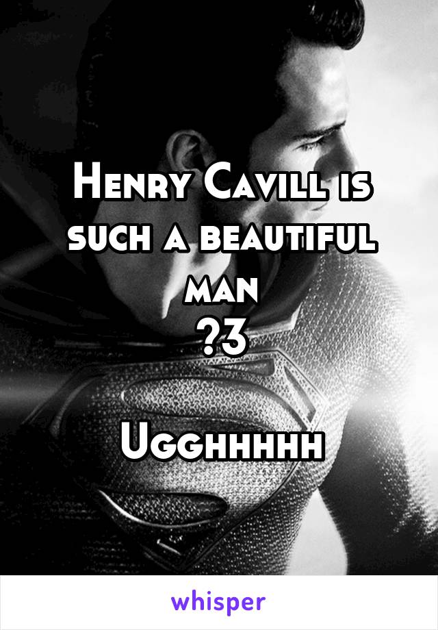 Henry Cavill is such a beautiful man
<3

Ugghhhhh