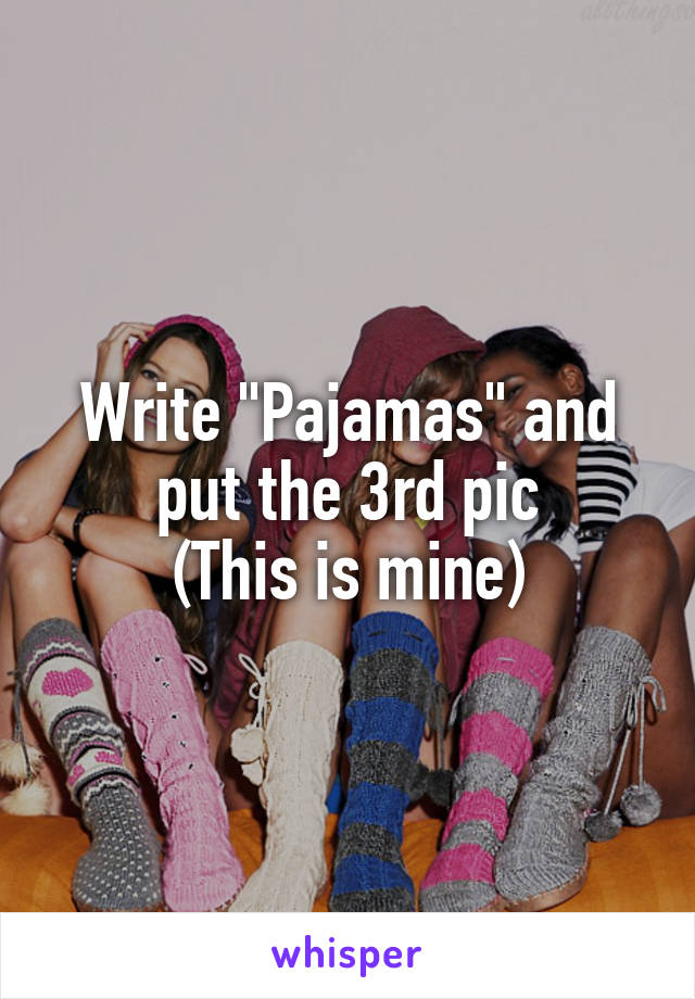 Write "Pajamas" and put the 3rd pic
(This is mine)