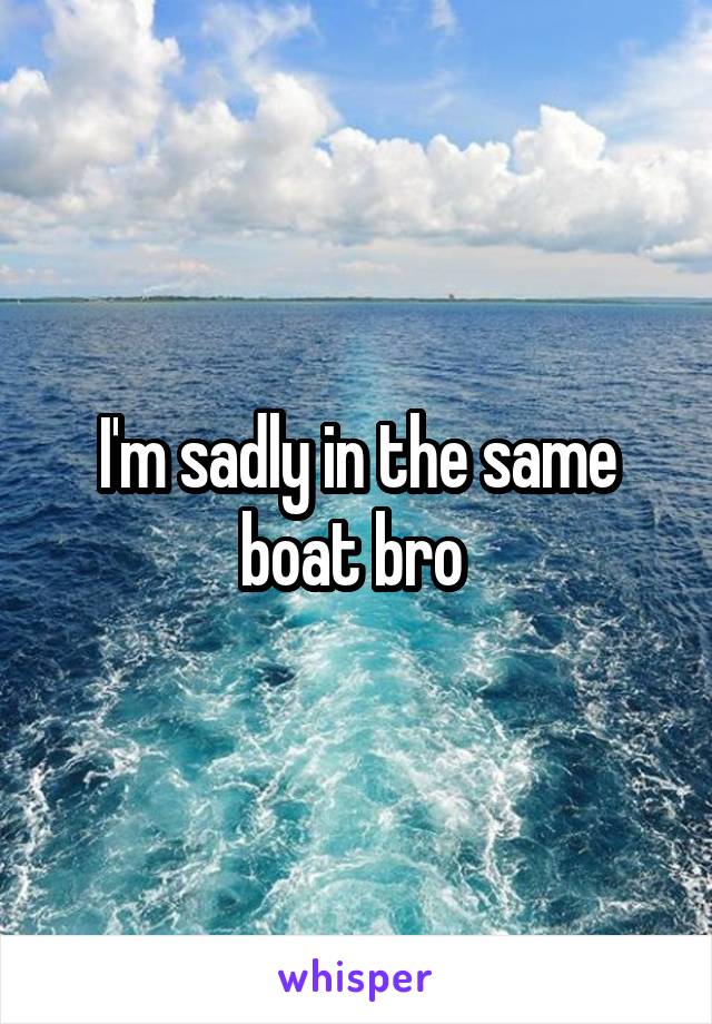 I'm sadly in the same boat bro 