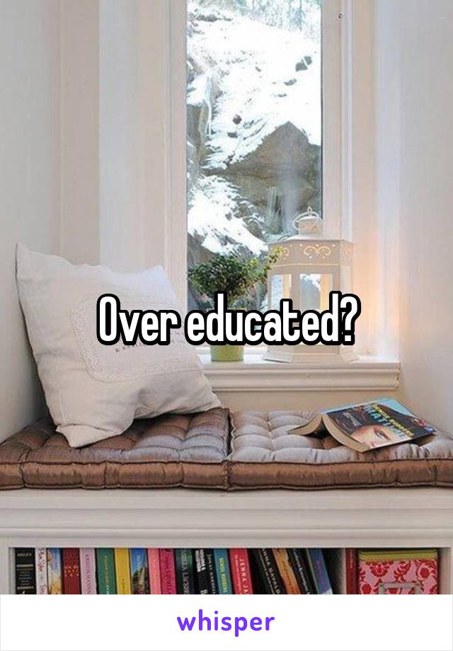 Over educated?