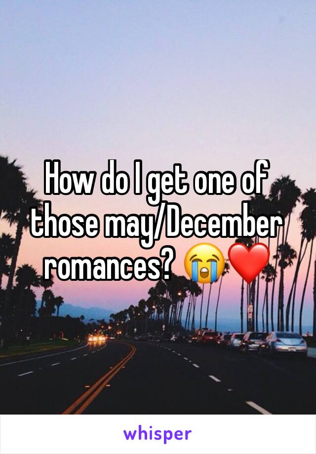 How do I get one of those may/December romances? 😭❤️